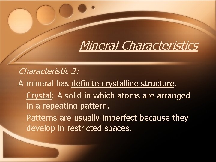 Mineral Characteristics Characteristic 2: A mineral has definite crystalline structure. Crystal: A solid in