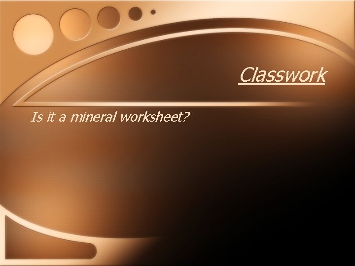 Classwork Is it a mineral worksheet? 