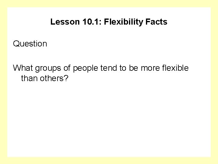 Lesson 10. 1: Flexibility Facts Question What groups of people tend to be more