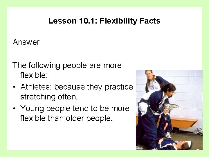 Lesson 10. 1: Flexibility Facts Answer The following people are more flexible: • Athletes: