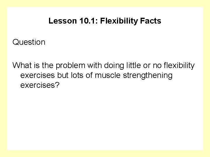 Lesson 10. 1: Flexibility Facts Question What is the problem with doing little or