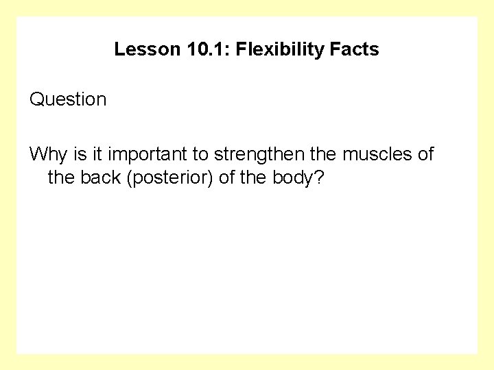 Lesson 10. 1: Flexibility Facts Question Why is it important to strengthen the muscles