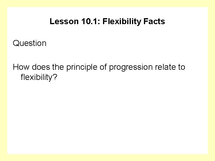 Lesson 10. 1: Flexibility Facts Question How does the principle of progression relate to