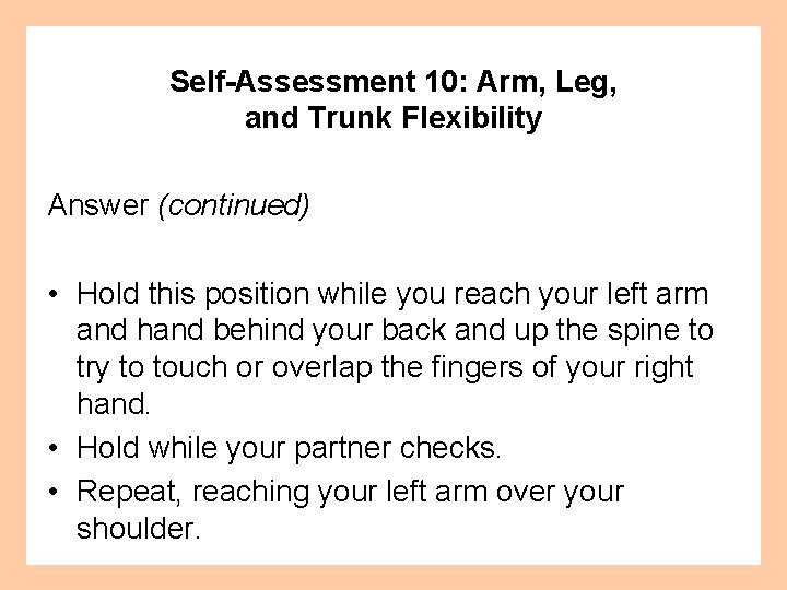 Self-Assessment 10: Arm, Leg, and Trunk Flexibility Answer (continued) • Hold this position while