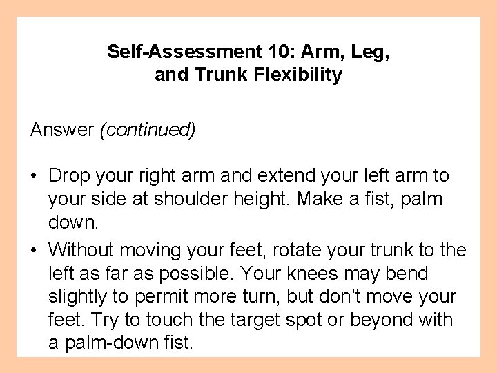 Self-Assessment 10: Arm, Leg, and Trunk Flexibility Answer (continued) • Drop your right arm