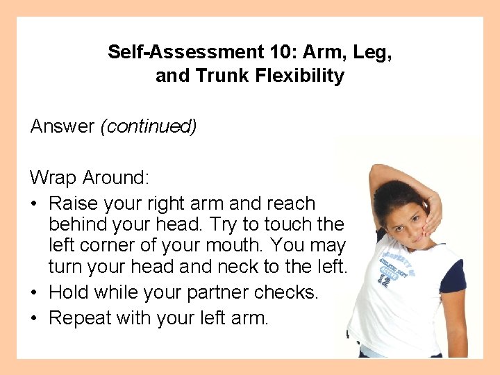 Self-Assessment 10: Arm, Leg, and Trunk Flexibility Answer (continued) Wrap Around: • Raise your