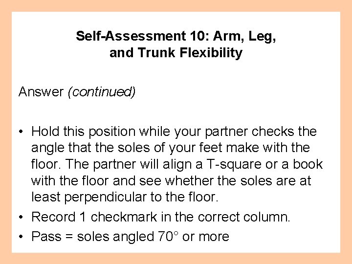 Self-Assessment 10: Arm, Leg, and Trunk Flexibility Answer (continued) • Hold this position while
