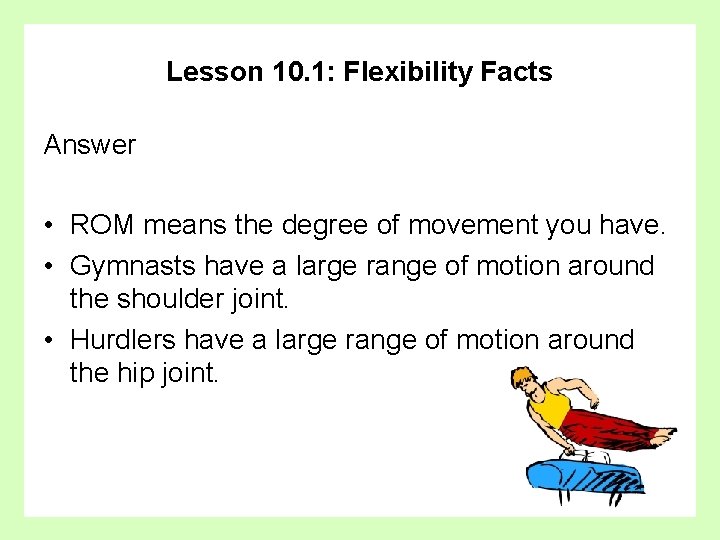 Lesson 10. 1: Flexibility Facts Answer • ROM means the degree of movement you