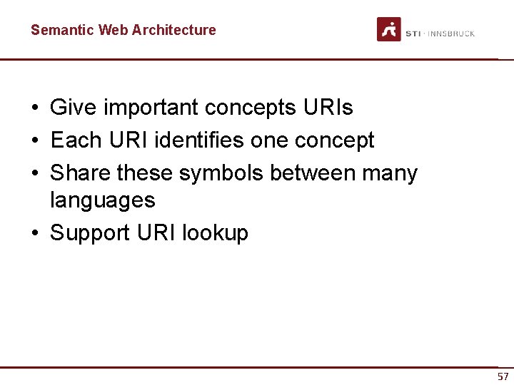 Semantic Web Architecture • Give important concepts URIs • Each URI identifies one concept
