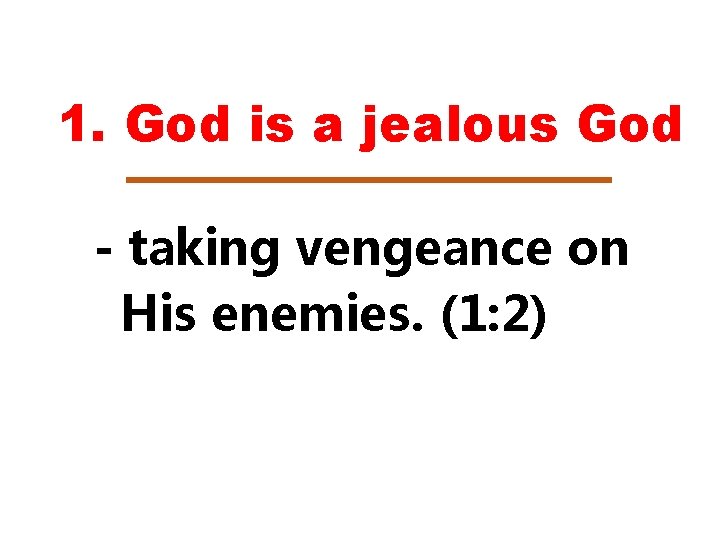 1. God is a jealous God - taking vengeance on His enemies. (1: 2)