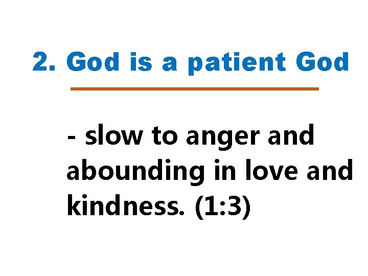 2. God is a patient God - slow to anger and abounding in love