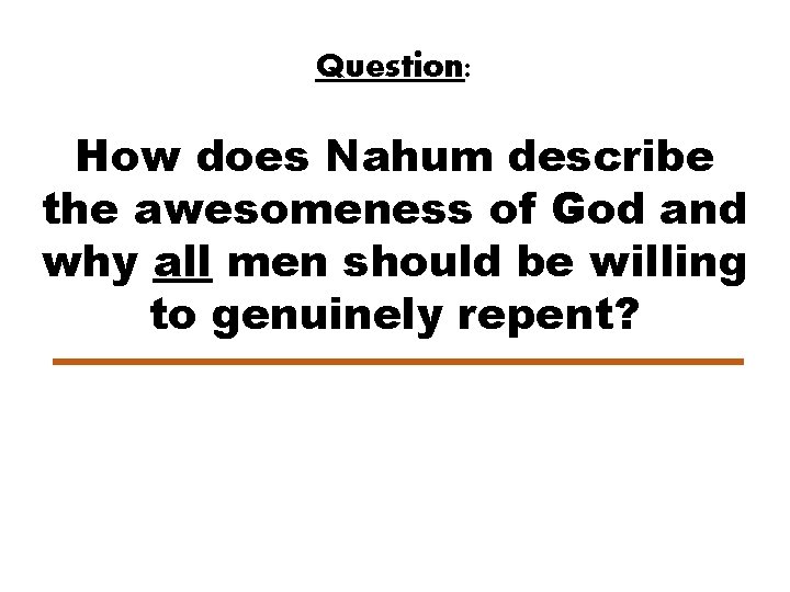 Question: How does Nahum describe the awesomeness of God and why all men should