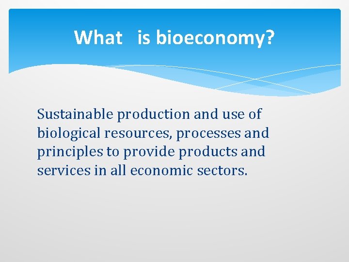 What is bioeconomy? Sustainable production and use of biological resources, processes and principles to