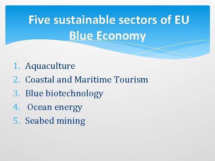 Five sustainable sectors of EU Blue Economy 1. 2. 3. 4. 5. Aquaculture Coastal