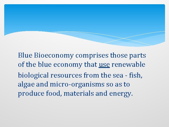 Blue Bioeconomy comprises those parts of the blue economy that use renewable biological resources