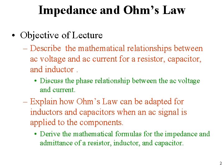 Impedance and Ohm’s Law • Objective of Lecture – Describe the mathematical relationships between