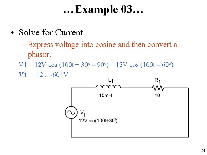 …Example 03… • Solve for Current – Express voltage into cosine and then convert