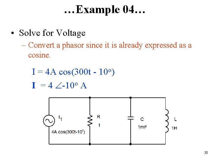 …Example 04… • Solve for Voltage – Convert a phasor since it is already