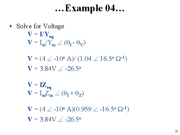 …Example 04… • Solve for Voltage V = I/Yeq V = Im/Ym (q. I