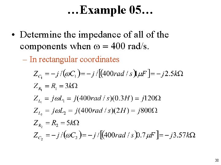 …Example 05… • Determine the impedance of all of the components when w =