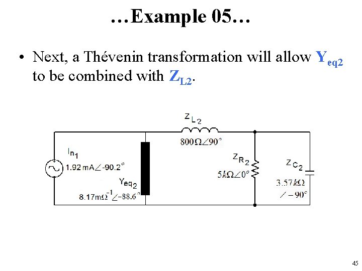 …Example 05… • Next, a Thévenin transformation will allow Yeq 2 to be combined