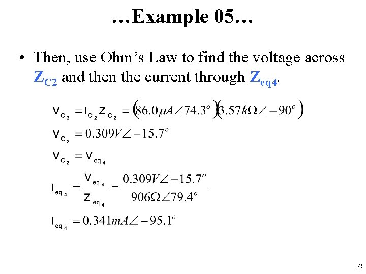 …Example 05… • Then, use Ohm’s Law to find the voltage across ZC 2