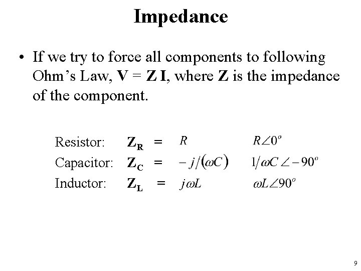 Impedance • If we try to force all components to following Ohm’s Law, V