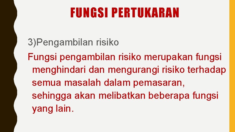 FUNGSI PERTUKARAN 3)Pengambilan risiko Fungsi pengambilan risiko merupakan fungsi menghindari dan mengurangi risiko terhadap