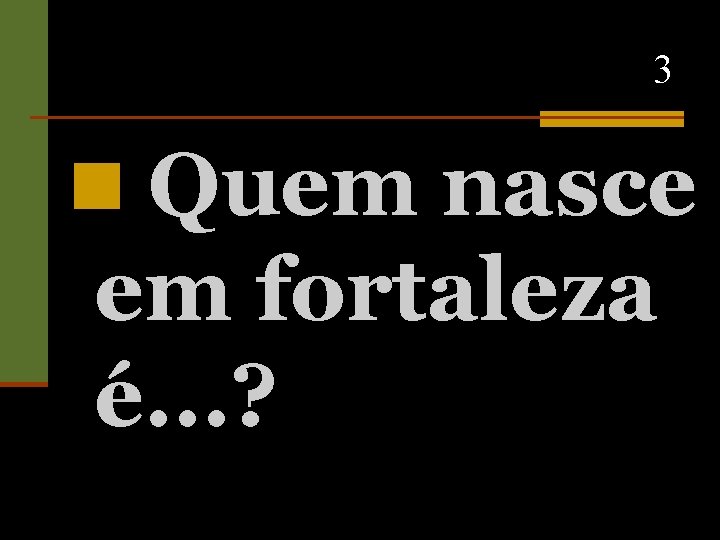 3 n Quem nasce em fortaleza é. . . ? 