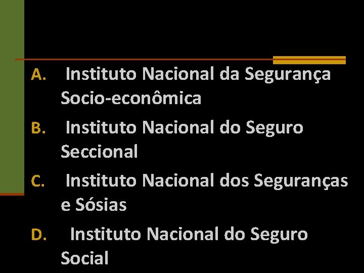 A. Instituto Nacional da Segurança Socio-econômica B. Instituto Nacional do Seguro Seccional C. Instituto