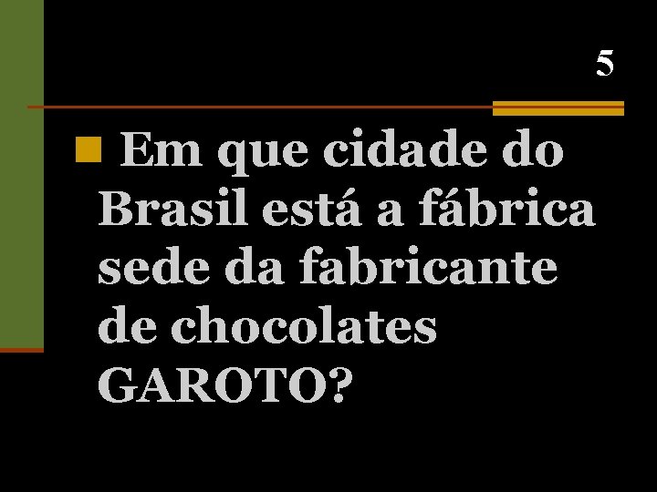 5 n Em que cidade do Brasil está a fábrica sede da fabricante de