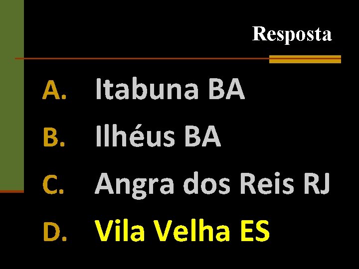 Resposta A. Itabuna BA B. Ilhéus BA C. Angra dos Reis RJ D. Vila