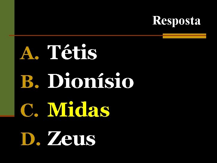 Resposta A. Tétis B. Dionísio C. Midas D. Zeus 