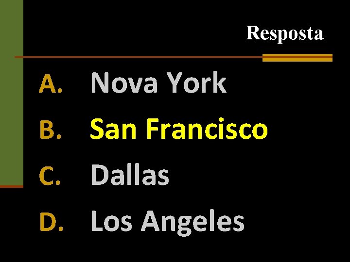 Resposta A. Nova York B. San Francisco C. Dallas D. Los Angeles 