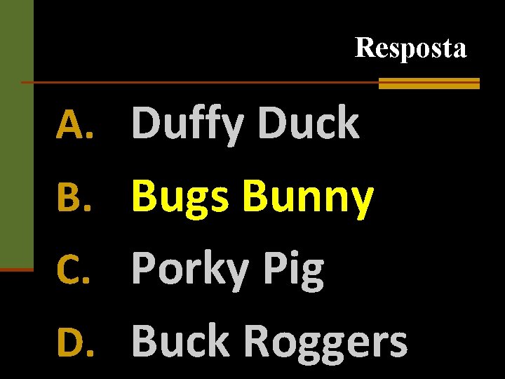 Resposta A. Duffy Duck B. Bugs Bunny C. Porky Pig D. Buck Roggers 