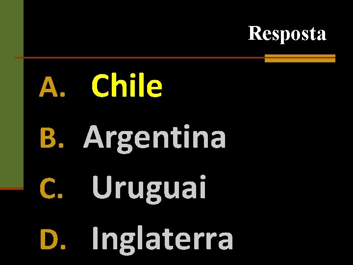 Resposta A. Chile B. Argentina C. Uruguai D. Inglaterra 
