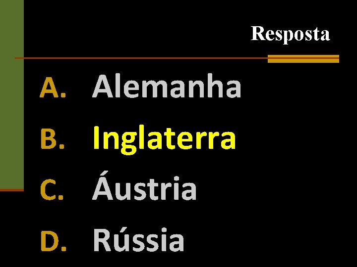 Resposta A. Alemanha B. Inglaterra C. Áustria D. Rússia 