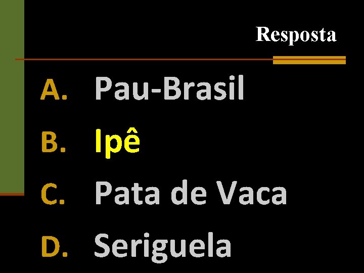 Resposta A. Pau-Brasil B. Ipê C. Pata de Vaca D. Seriguela 