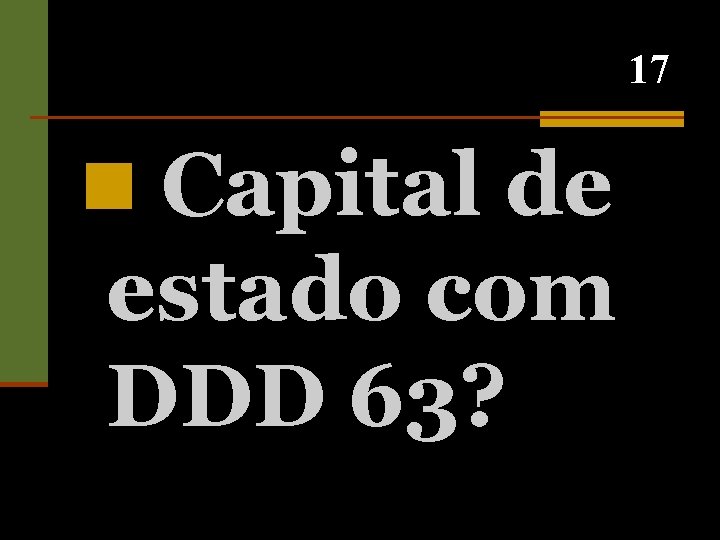17 n Capital de estado com DDD 63? 