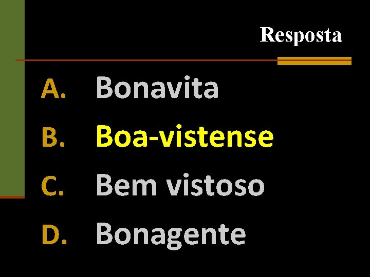 Resposta A. Bonavita B. Boa-vistense C. Bem vistoso D. Bonagente 