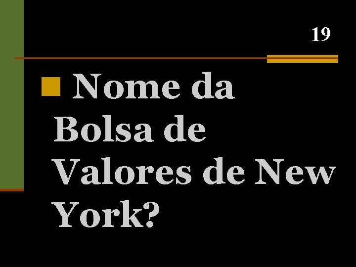 19 n Nome da Bolsa de Valores de New York? 