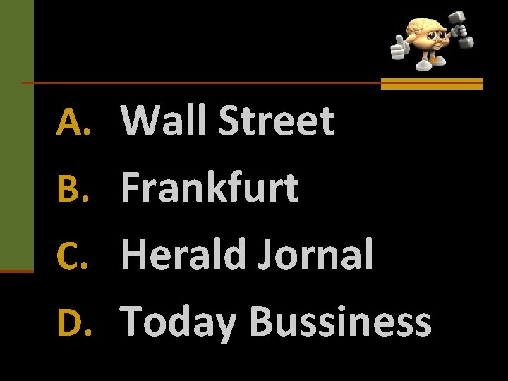 A. Wall Street B. Frankfurt C. Herald Jornal D. Today Bussiness 