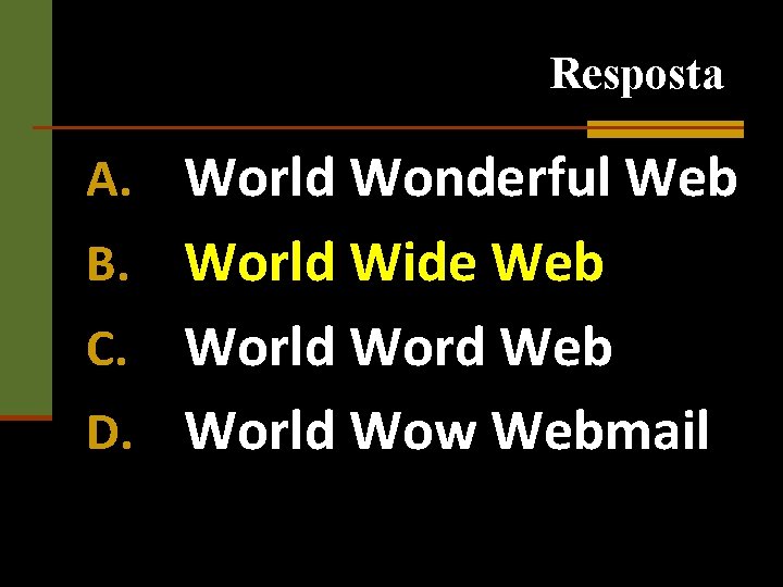 Resposta A. World Wonderful Web World Wide Web C. World Word Web D. World