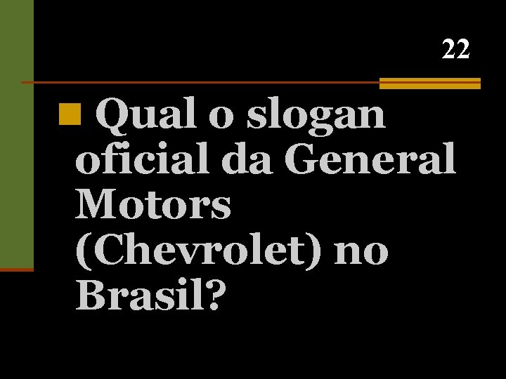 22 n Qual o slogan oficial da General Motors (Chevrolet) no Brasil? 