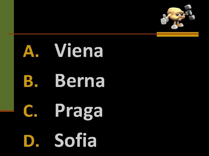 A. Viena B. Berna C. Praga D. Sofia 