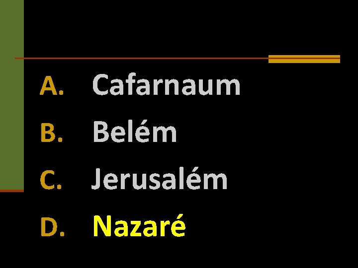 A. Cafarnaum B. Belém C. Jerusalém D. Nazaré 