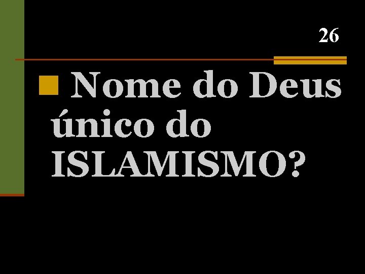 26 n Nome do Deus único do ISLAMISMO? 