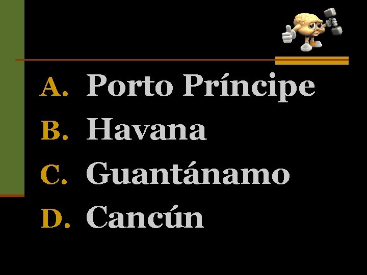 A. Porto Príncipe B. Havana C. Guantánamo D. Cancún 