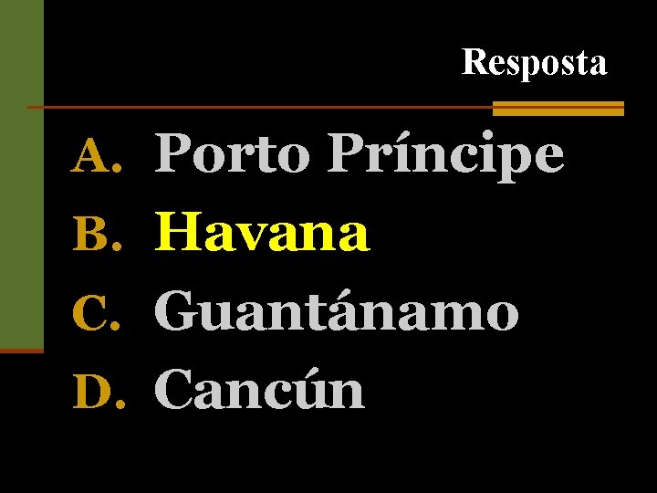 Resposta A. Porto Príncipe B. Havana C. Guantánamo D. Cancún 