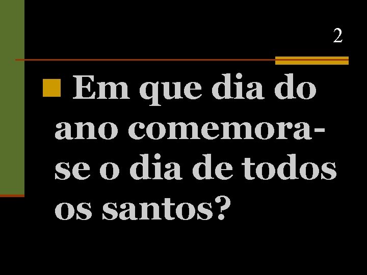 2 n Em que dia do ano comemorase o dia de todos os santos?